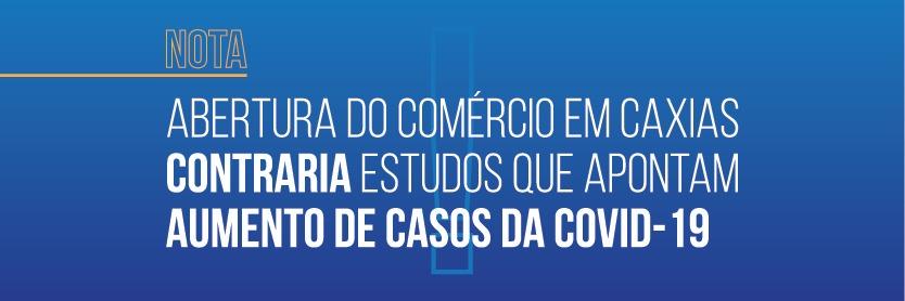  NOTA: ABERTURA DO COMÉRCIO EM CAXIAS CONTRARIA ESTUDOS QUE APONTAM AUMENTO DE CASOS DA COVID-19