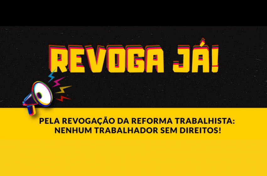  Campanha nacional pela revogação da reforma trabalhista será lançada no RS nesta quarta