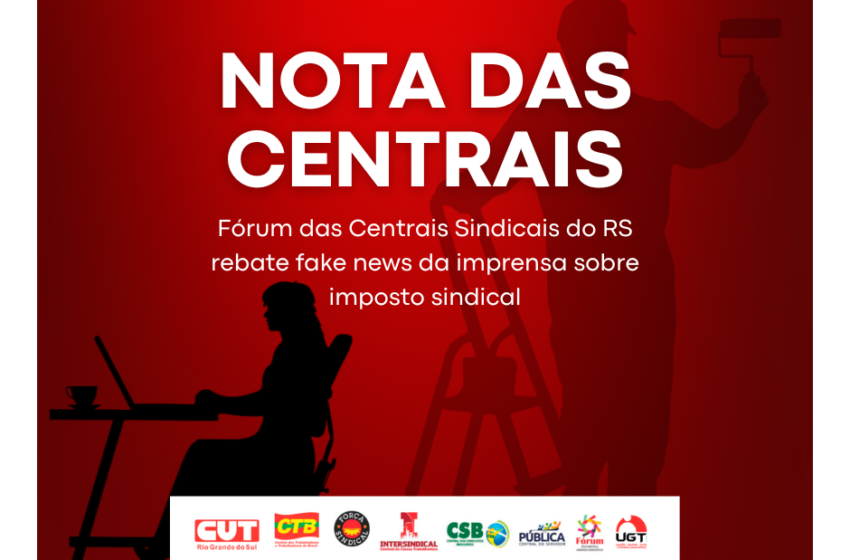  Fórum das Centrais Sindicais do RS rebate fake news da imprensa sobre imposto sindical